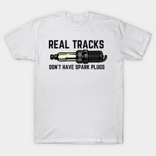 Real Tracks Don't Have Spark Plugs T-Shirt